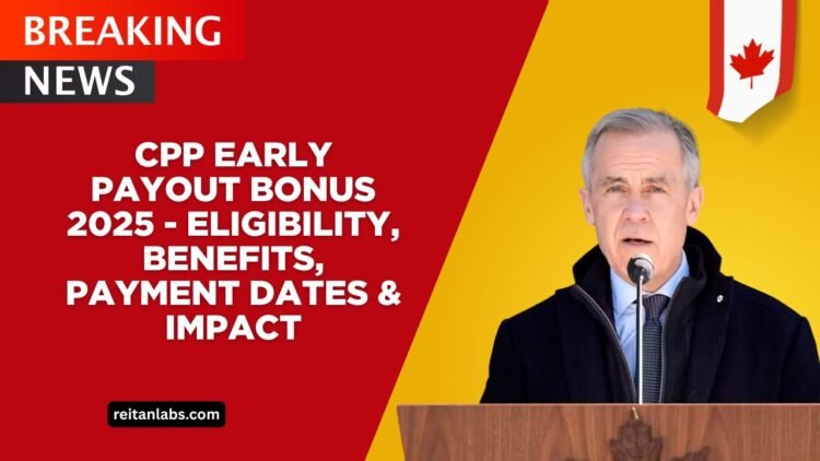 CPP Early Payout Bonus 2025 - Eligibility, Benefits, Payment Dates & Impact