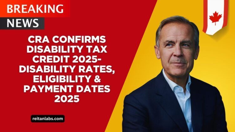 CRA Confirms Disability Tax Credit 2025- Disability Rates, Eligibility & Payment Dates 2025
