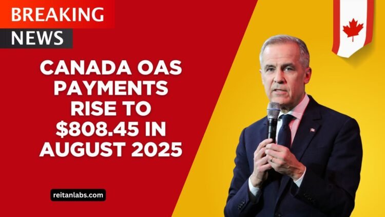 Canada OAS Payments Rise To $808.45 In August 2025 – What Seniors Need To Know