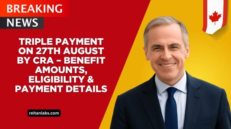 Triple Payment On 27th August By CRA – Full Benefit Amounts, Eligibility, And Payment Details